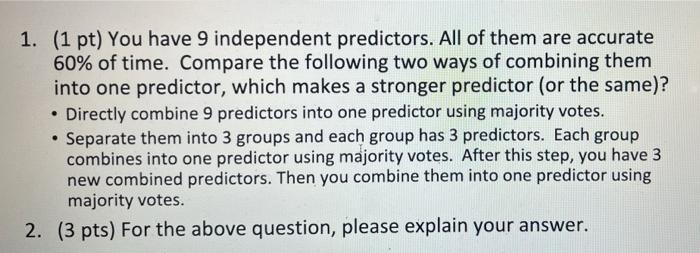 1 1 Pt You Have 9 Independent Predictors All Of Them Are Accurate 60 Of Time Compare The Following Two Ways Of Com 1