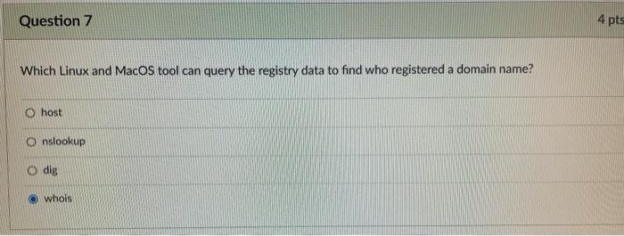 Question 7 Which Linux And Macos Tool Can Query The Registry Data To Find Who Registered A Domain Name O Host Onslookup 1