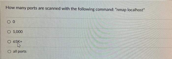 How Many Ports Are Scanned With The Following Command Nmap Localhost Oo O 1 000 O 65k Oall Ports 1