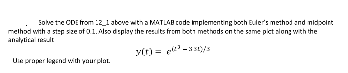 Solve The Ode From 12 1 Above With A Matlab Code Implementing Both Euler S Method And Midpoint Method With A Step Size O 1