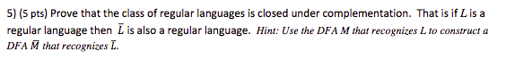 5 5 Pts Prove That The Class Of Regular Languages Is Closed Under Complementation That Is If I Is A Regular Language 1