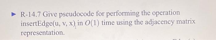 R 14 7 Give Pseudocode For Performing The Operation Insertedge U V X In O 1 Time Using The Adjacency Matrix Represe 1