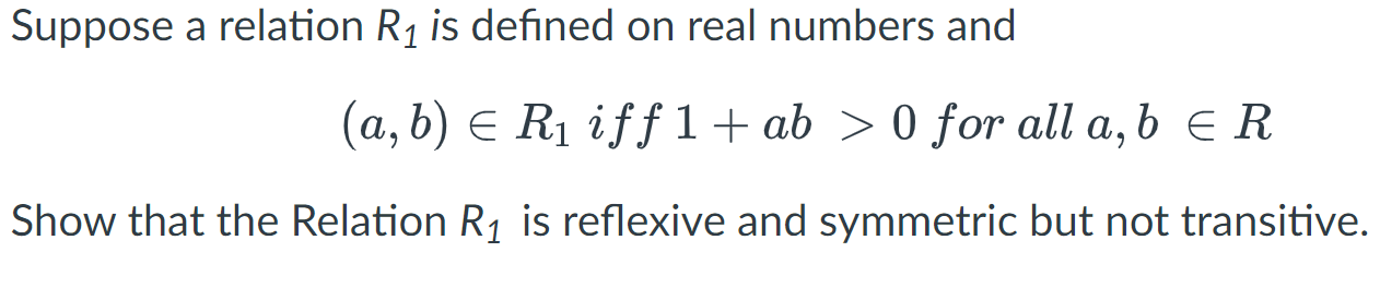 Suppose A Relation R Is Defined On Real Numbers And A B R If F 1 Ab 0 For All A B R Show That The Relation 1
