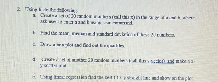 I 2 Using R Do The Following A Create A Set Of 20 Random Numbers Call This X In The Range Of A And B Where Ask Use 1