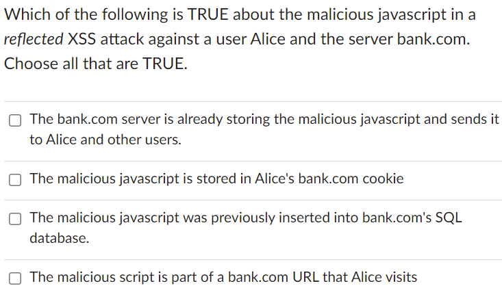 Which Of The Following Is True About The Malicious Javascript In A Reflected Xss Attack Against A User Alice And The Ser 1