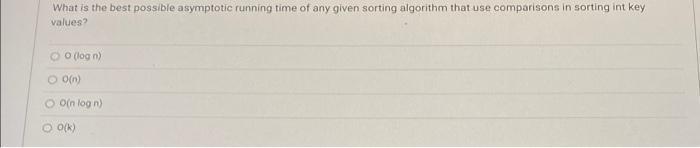 What Is The Best Possible Asymptotic Running Time Of Any Given Sorting Algorithm That Use Comparisons In Sorting Int Key 1