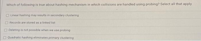 Which Of Following Is True About Hashing Mechanism In Which Collisions Are Handled Using Probing Select All That Apply 1