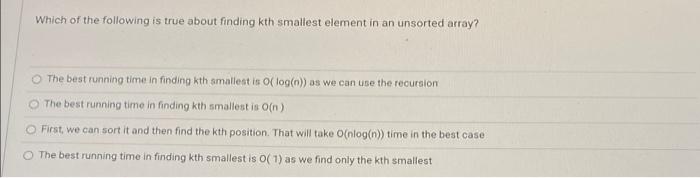 Which Of The Following Is True About Finding Kth Smallest Element In An Unsorted Array The Best Running Time In Finding 1