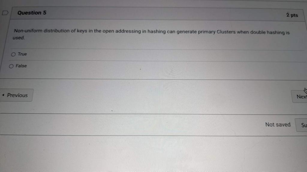 D Question 5 Non Uniform Distribution Of Keys In The Open Addressing In Hashing Can Generate Primary Clusters When Doubl 1