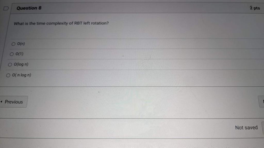 Question 8 What Is The Time Complexity Of Rbt Left Rotation O O N O 0 1 O O Log N O 0 N Log N Previous 2 Pts No 1