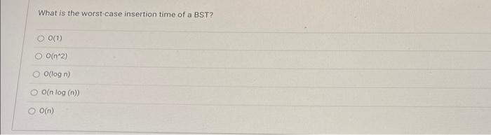 What Is The Worst Case Insertion Time Of A Bst 0 1 O N 2 O O Log N O N Log N O O N 1