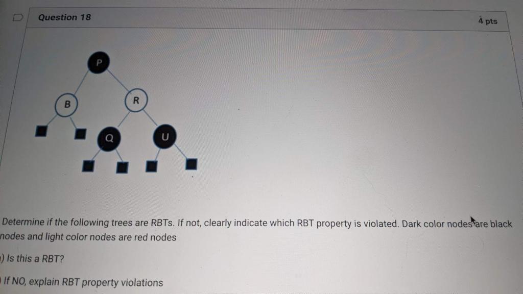 D Question 18 B Q R U 4 Pts Determine If The Following Trees Are Rbts If Not Clearly Indicate Which Rbt Property Is Vi 1