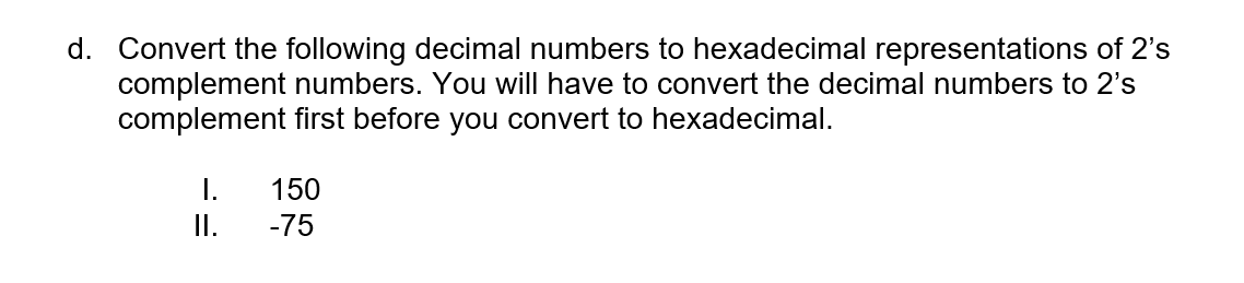 D Convert The Following Decimal Numbers To Hexadecimal Representations Of 2 S Complement Numbers You Will Have To Conv 1