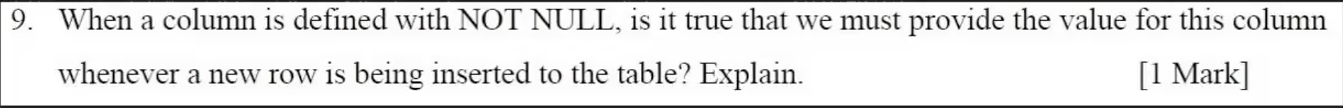 9 When A Column Is Defined With Not Null Is It True That We Must Provide The Value For This Column Whenever A New Row 1