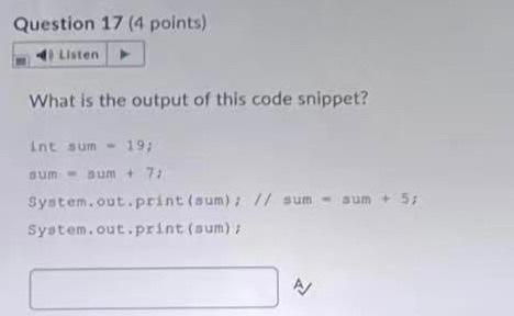 Question 17 4 Points 4 Listen What Is The Output Of This Code Snippet Int Sum 19 Sum Sum 7 System Out Print Su 1