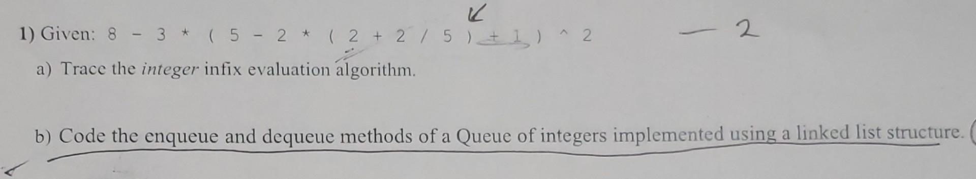 K 1 Given 8 3 5 2 2 2 5 1 2 A Trace The Integer Infix Evaluation Algorithm 2 B Code The Enqueue And Dequ 1