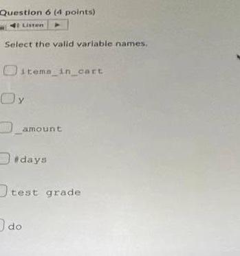 Question 6 4 Points 40 Listen Select The Valid Variable Names Itema In Cart Oy Amount Days Test Grade Do 1