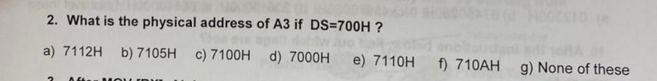 2 What Is The Physical Address Of A3 If Ds 700h A 7112h B 7105h C 7100h D 7000h E 7110h F 710ah G None Of Thes 1