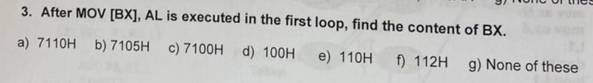 3 After Mov Bx Al Is Executed In The First Loop Find The Content Of Bx A 7110h B 7105h C 7100h D 100h E 110h 1