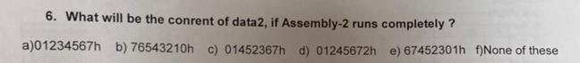 6 What Will Be The Conrent Of Data2 If Assembly 2 Runs Completely A 01234567h B 76543210h C 01452367h D 01245672h 1
