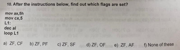 10 After The Instructions Below Find Out Which Flags Are Set Mov Ax 5h Mov Cx 5 L1 Dec Al Loop L1 A Zf Cf B Zf P 1