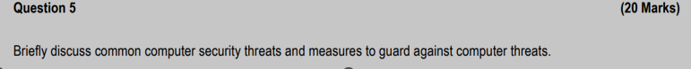 Question 5 Briefly Discuss Common Computer Security Threats And Measures To Guard Against Computer Threats 20 Marks 1