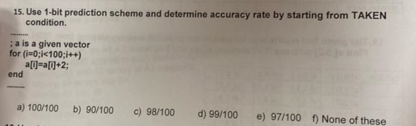 15 Use 1 Bit Prediction Scheme And Determine Accuracy Rate By Starting From Taken Condition A Is A Given Vector For 1