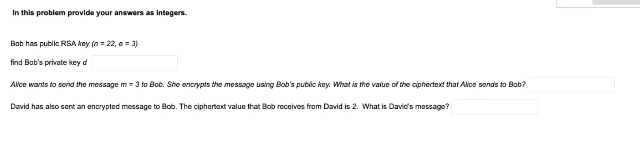 In This Problem Provide Your Answers As Integers Bob Has Public Rsa Key N 22 E 3 Find Bob S Private Key D Alice 1