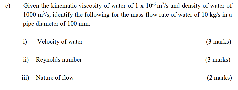 C Given The Kinematic Viscosity Of Water Of 1 X 10 6 M S And Density Of Water Of 1000 M3 S Identify The Following For 1