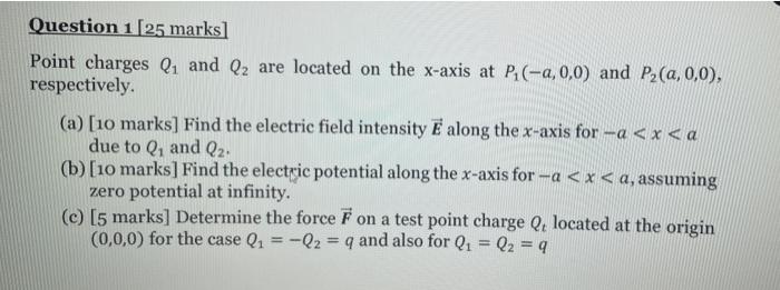 Question 1 25 Marks Point Charges L And Q2 Are Located On The X Axis At P A 0 0 And Pz A 0 0 Respectively A 1