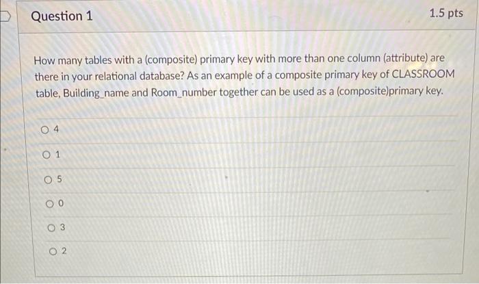 Question 1 How Many Tables With A Composite Primary Key With More Than One Column Attribute Are There In Your Relati 1