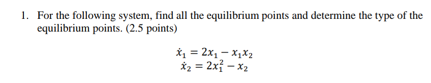 1 For The Following System Find All The Equilibrium Points And Determine The Type Of The Equilibrium Points 2 5 Poin 1