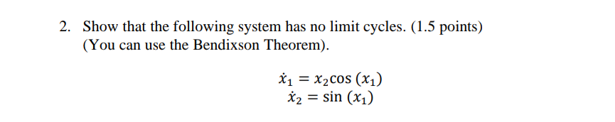 2 Show That The Following System Has No Limit Cycles 1 5 Points You Can Use The Bendixson Theorem X X Cos X 1