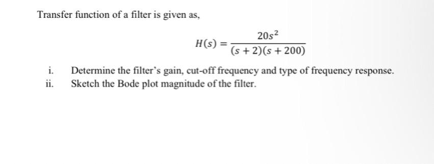 Transfer Function Of A Filter Is Given As H S 20s S 2 S 200 I Determine The Filter S Gain Cut Off Frequency 1