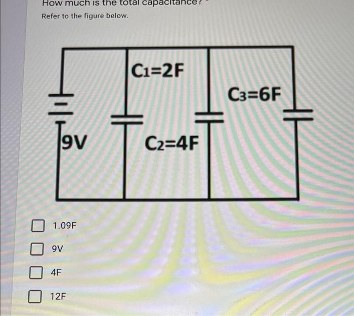 How Much Is The Total Capacitanc Refer To The Figure Below 9v 1 09f 9v 4f 12f C 2f C2 4f C3 6f 1