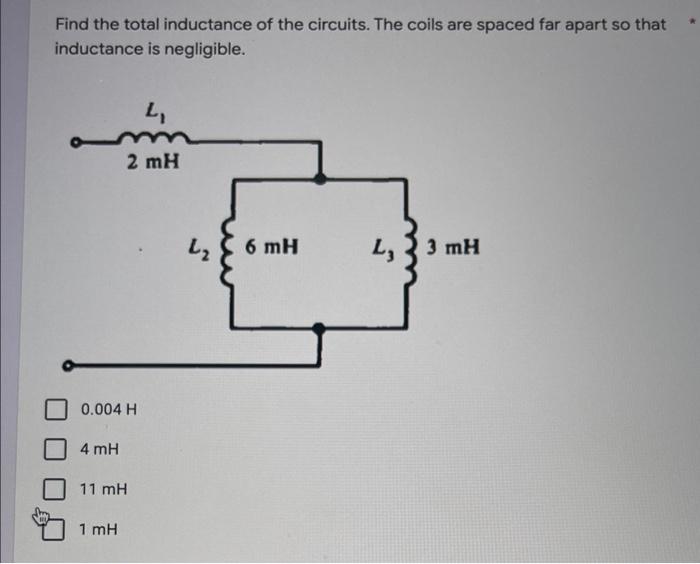 Find The Total Inductance Of The Circuits The Coils Are Spaced Far Apart So That Inductance Is Negligible 0 004 H 4 Mh 1