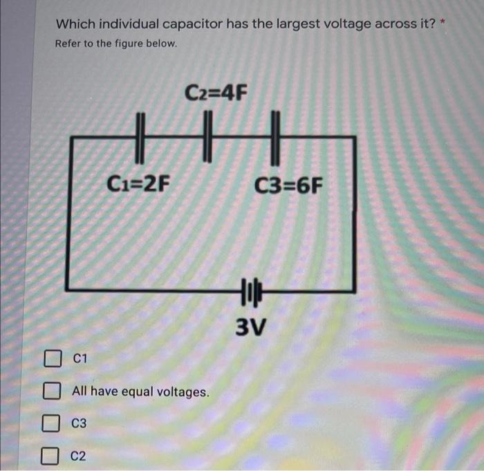Which Individual Capacitor Has The Largest Voltage Across It Refer To The Figure Below C1 C3 C2 C2 4f H C 2f All Ha 1