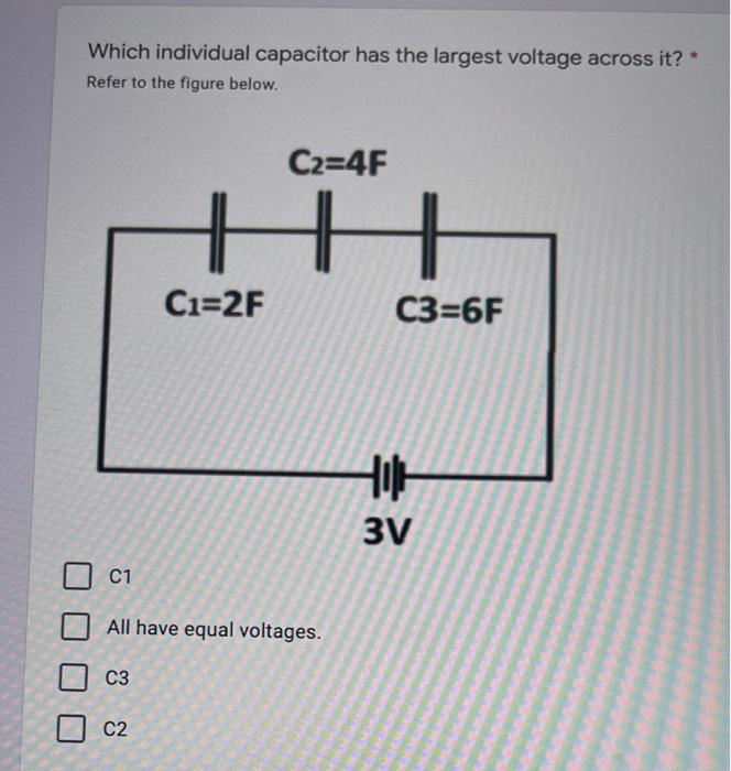 Which Individual Capacitor Has The Largest Voltage Across It Refer To The Figure Below C1 C3 C 2f C2 C2 4f All Have 1
