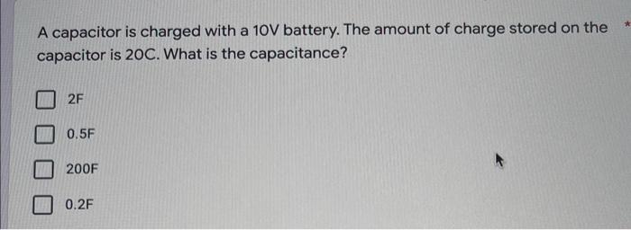 A Capacitor Is Charged With A 10v Battery The Amount Of Charge Stored On The Capacitor Is 20c What Is The Capacitance 1