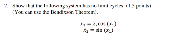2 Show That The Following System Has No Limit Cycles 1 5 Points You Can Use The Bendixson Theorem X X Cos X 1