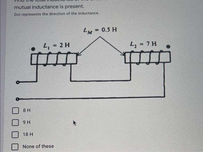 Mutual Inductance Is Present Dot Represents The Direction Of The Inductance 8 H 9 H 18 H L 2 H None Of These Lm 0 1
