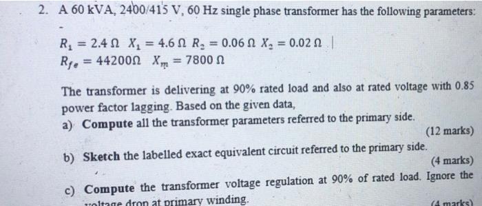 2 A 60 Kva 2400 415 V 60 Hz Single Phase Transformer Has The Following Parameters R 2 4 X 4 6 R 0 06 X 0 1