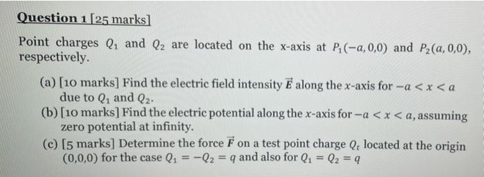 Question 1 25 Marks Point Charges Qi And Q2 Are Located On The X Axis At P A 0 0 And P2 A 0 0 Respectively A 1 1