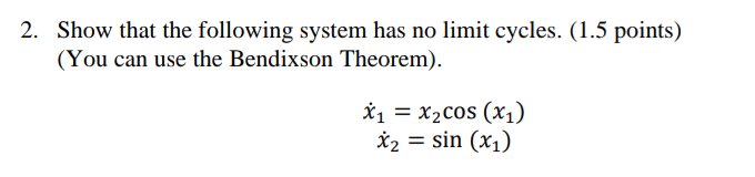2 Show That The Following System Has No Limit Cycles 1 5 Points You Can Use The Bendixson Theorem X X Cos X 1