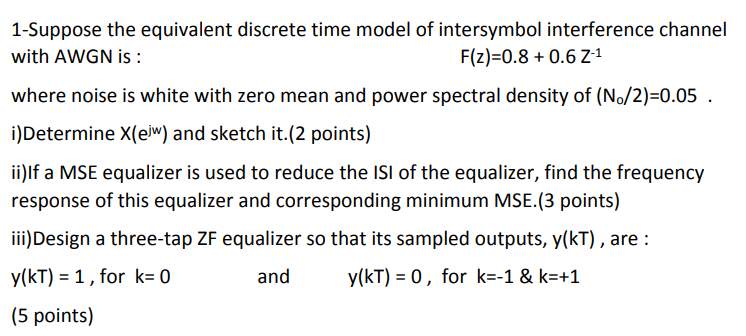 1 Suppose The Equivalent Discrete Time Model Of Intersymbol Interference Channel With Awgn Is F Z 0 8 0 6 Z Where 1