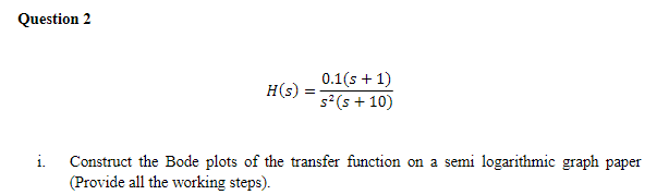 Question 2 I H S 0 1 S 1 S S 10 Construct The Bode Plots Of The Transfer Function On A Semi Logarithmic Gra 1