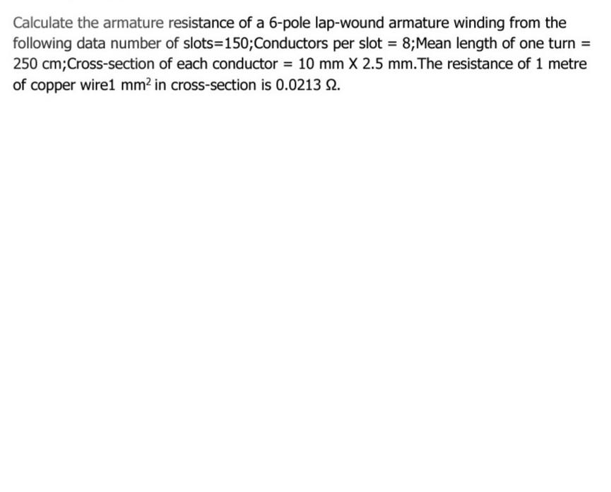 Calculate The Armature Resistance Of A 6 Pole Lap Wound Armature Winding From The Following Data Number Of Slots 150 Co 1