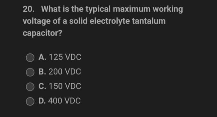 20 What Is The Typical Maximum Working Voltage Of A Solid Electrolyte Tantalum Capacitor A 125 Vdc B 200 Vdc C 150 1