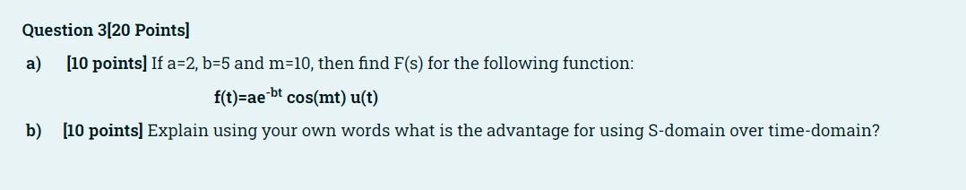 Question 3 20 Points A 10 Points If A 2 B 5 And M 10 Then Find F S For The Following Function F T Ae Bt Cos Mt 1