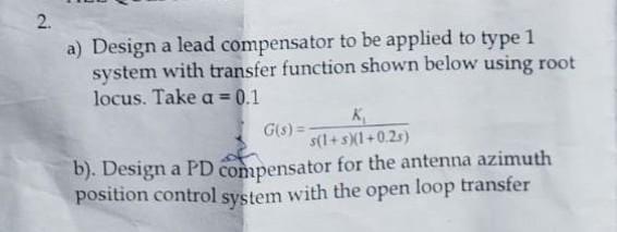 2 A Design A Lead Compensator To Be Applied To Type 1 System With Transfer Function Shown Below Using Root Locus Take 1